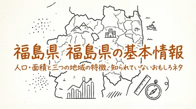 福島県の基本情報人口面積と三つの地域を持つ特徴と知られていないおもしろネタ